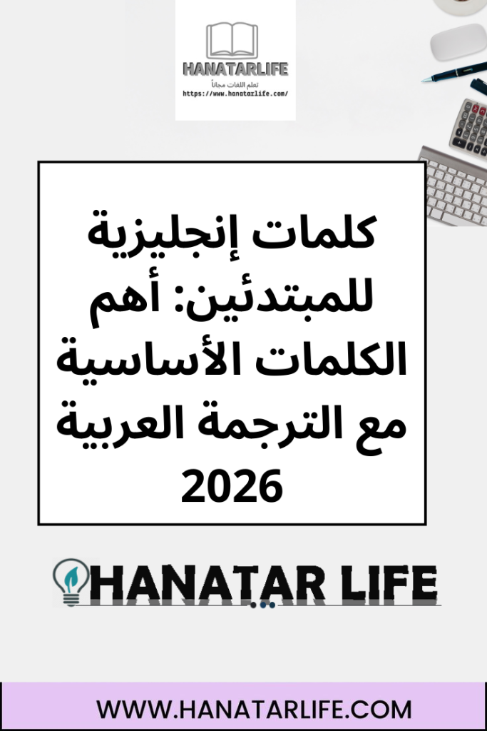 كلمات إنجليزية للمبتدئين: أهم الكلمات الأساسية مع الترجمة العربية 2026